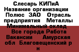 Слесарь КИПиА › Название организации ­ Полюс, ЗАО › Отрасль предприятия ­ Металлы › Минимальный оклад ­ 1 - Все города Работа » Вакансии   . Амурская обл.,Благовещенский р-н